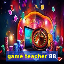 game teacher 88